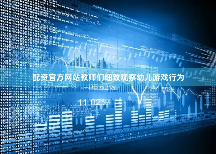 配资官方网站教师们细致观察幼儿游戏行为